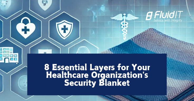 Rest Easy: 8 Essential Layers for Your Healthcare Organization’s Cybersecurity Blanket